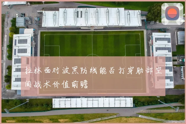 拉林面对波黑防线能否打穿肋部空间战术价值前瞻